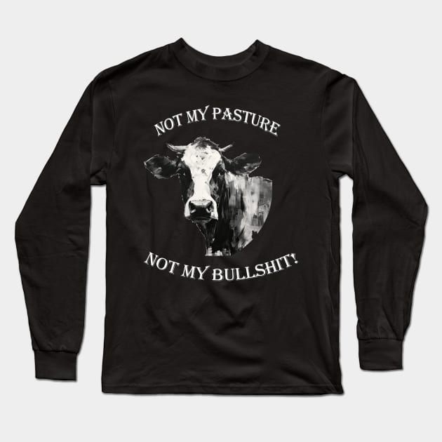 Not my pasture not my bullshit white letters Long Sleeve T-Shirt by NivestaMelo